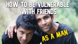 How To Be Vulnerable With Friends As A Man - The Importance Of Close Male Friendships.jpg